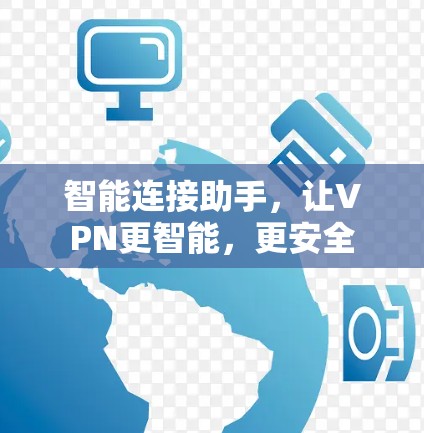 智能连接助手，让VPN更智能，更安全