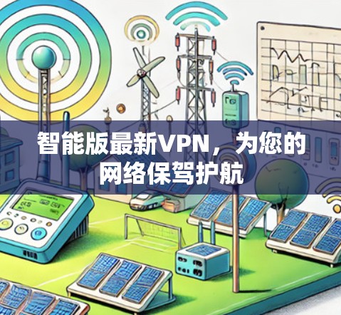 智能版最新VPN，为您的网络保驾护航