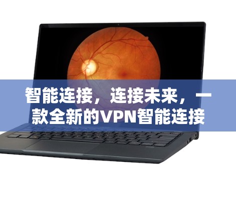 智能连接，连接未来，一款全新的VPN智能连接版APP