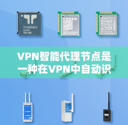 VPN智能代理节点是一种在VPN中自动识别并连接到虚拟网络设备的工具或软件,通常用于提高VPN的安全性和效率。以下是关于如何设置和管理智能代理节点的一些关键信息 VPN智能代理节点是一种在VPN中自动识别并连接到虚拟网络设备的工具或软件,通常用于提高VPN的安全性和效率。以下是关于如何设置和管理智能代理节点的一些关键信息