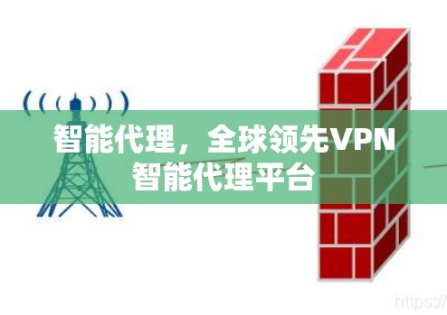 智能代理,全球领先VPN智能代理平台 智能代理,全球领先VPN智能代理平台