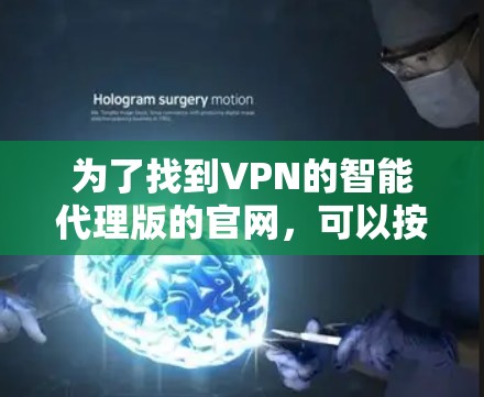为了找到VPN的智能代理版的官网，可以按照以下步骤进行