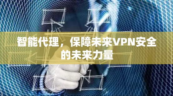 智能代理，保障未来VPN安全的未来力量