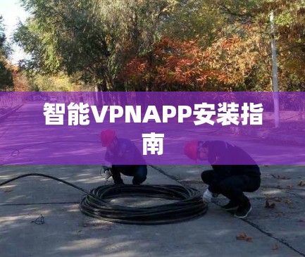 智能VPNAPP安装指南 智能VPNAPP安装指南
