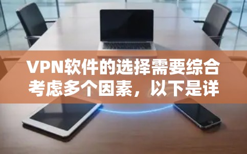 VPN软件的选择需要综合考虑多个因素,以下是详细的步骤指南 VPN软件的选择需要综合考虑多个因素,以下是详细的步骤指南