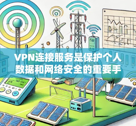 VPN连接服务是保护个人数据和网络安全的重要手段,适用于在线观看流媒体、直播、游戏等场景。以下是选择和使用VPN连接服务的详细步骤 VPN连接服务是保护个人数据和网络安全的重要手段,适用于在线观看流媒体、直播、游戏等场景。以下是选择和使用VPN连接服务的详细步骤