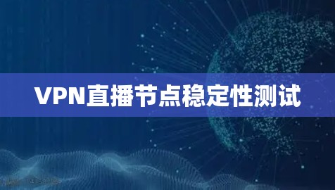 VPN直播节点稳定性测试