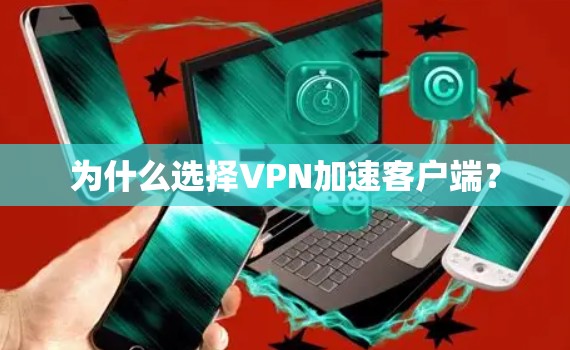 为什么选择VPN加速客户端？