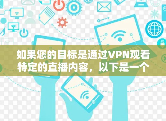 如果您的目标是通过VPN观看特定的直播内容，以下是一个清晰、易于操作的步骤指南