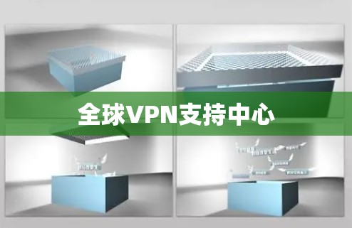 全球VPN支持中心 全球VPN支持中心