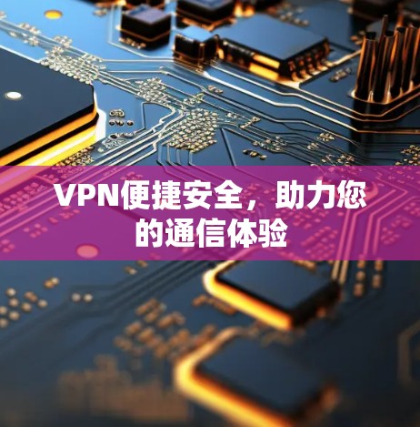 VPN便捷安全，助力您的通信体验