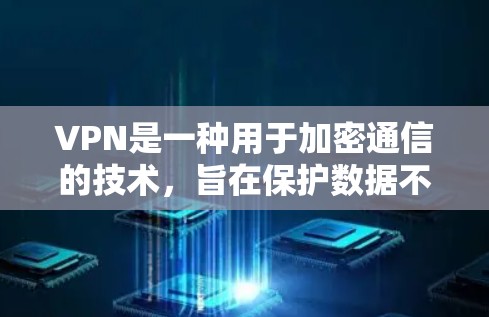 VPN是一种用于加密通信的技术，旨在保护数据不被第三方未经授权访问。以下是关于VPN的详细总结
