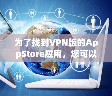 为了找到VPN版的AppStore应用，您可以按照以下步骤操作