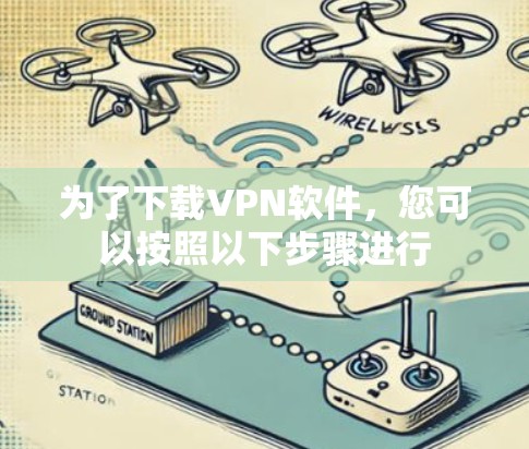 为了下载VPN软件，您可以按照以下步骤进行