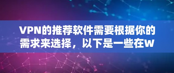 VPN的推荐软件需要根据你的需求来选择，以下是一些在Windows系统中比较常见的VPN推荐软件