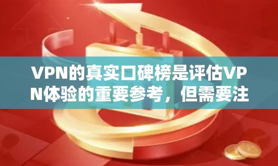 VPN的真实口碑榜是评估VPN体验的重要参考，但需要注意的是，真实体验可能因个人使用时间和地区而异。以下是一些真实可靠的VPN推荐