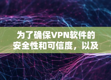 为了确保VPN软件的安全性和可信度，以及能够正确进行VPN操作，以下是一些关键步骤和建议