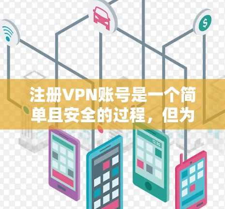 注册VPN账号是一个简单且安全的过程,但为了确保您能够顺利完成,以下是一些具体的步骤和注意事项,帮助您顺利注册