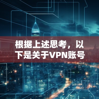 根据上述思考,以下是关于VPN账号设置的详细步骤,针对用户的问题进行总结和整理