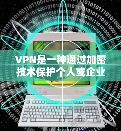 VPN是一种通过加密技术保护个人或企业数据的网络服务,旨在减少数据泄露风险。以下是对VPN的详细指南 VPN是一种通过加密技术保护个人或企业数据的网络服务,旨在减少数据泄露风险。以下是对VPN的详细指南