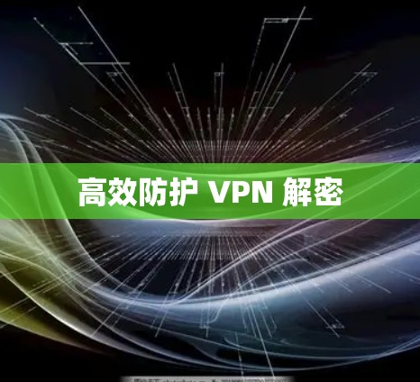高效防护 VPN 解密