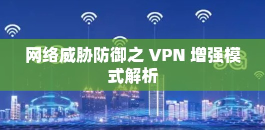 网络威胁防御之 VPN 增强模式解析