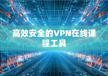高效安全的VPN在线课程工具