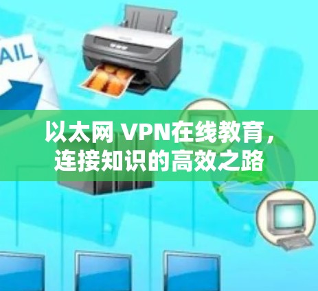 以太网 VPN在线教育,连接知识的高效之路 以太网 VPN在线教育,连接知识的高效之路