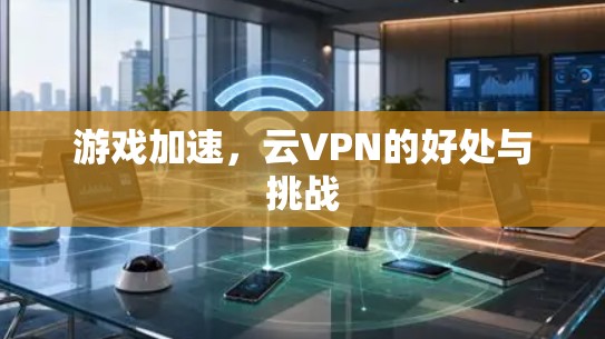 游戏加速，云VPN的好处与挑战