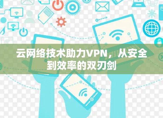 云网络技术助力VPN，从安全到效率的双刃剑
