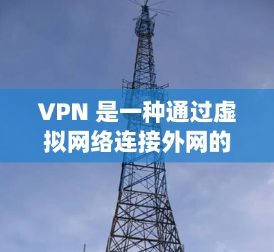 VPN 是一种通过虚拟网络连接外网的技术，让用户能够访问隐藏的网站、服务器或设备，绕过物理网络的限制。以下是关于VPN的详细分析