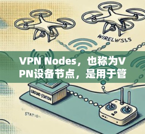 VPN Nodes,也称为VPN设备节点,是用于管理VPN网络设备的基础设施。这些节点负责连接到VPN协议设备,确保数据能够安全地传输到目标网络。以下是对VPN Nodes的详细说明