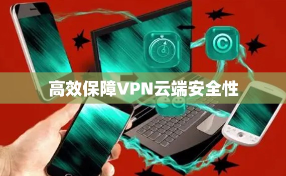 高效保障VPN云端安全性