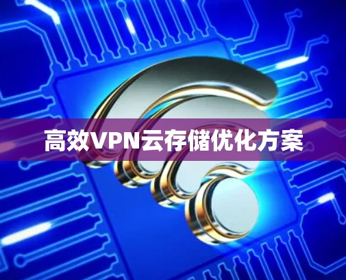 高效VPN云存储优化方案