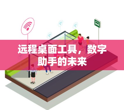 远程桌面工具,数字助手的未来