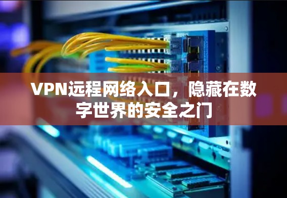 VPN远程网络入口，隐藏在数字世界的安全之门