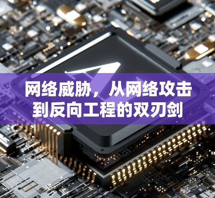 网络威胁，从网络攻击到反向工程的双刃剑