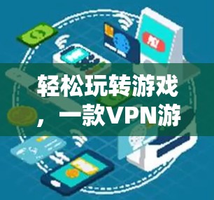 轻松玩转游戏，一款VPN游戏专线推荐