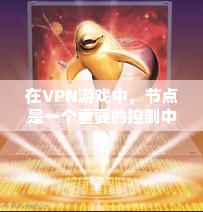 在VPN游戏中,节点是一个重要的控制中心,玩家可以通过节点管理自己的角色和游戏动作。以下是详细的步骤和解释 在VPN游戏中,节点是一个重要的控制中心,玩家可以通过节点管理自己的角色和游戏动作。以下是详细的步骤和解释