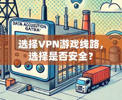 选择VPN游戏线路,选择是否安全? 选择VPN游戏线路,选择是否安全?