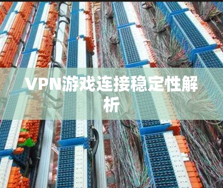 VPN游戏连接稳定性解析