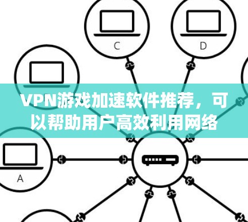 VPN游戏加速软件推荐，可以帮助用户高效利用网络资源，尤其是喜欢游戏的用户。以下是一些 commonly recommended VPN 游戏加速软件，以及它们的特点和推荐使用场景
