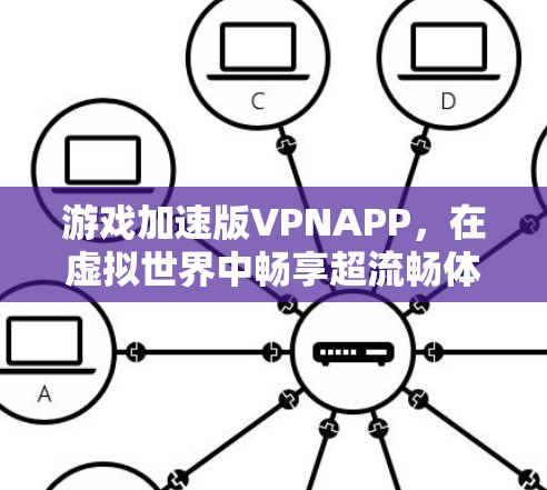 游戏加速版VPNAPP，在虚拟世界中畅享超流畅体验