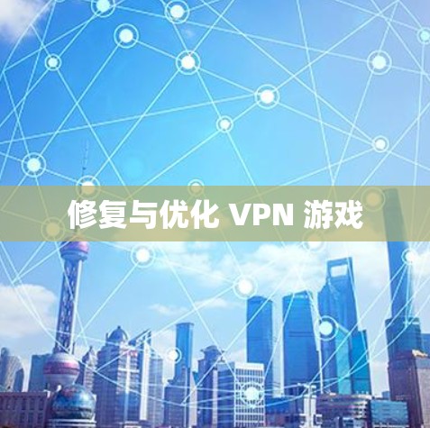 修复与优化 VPN 游戏