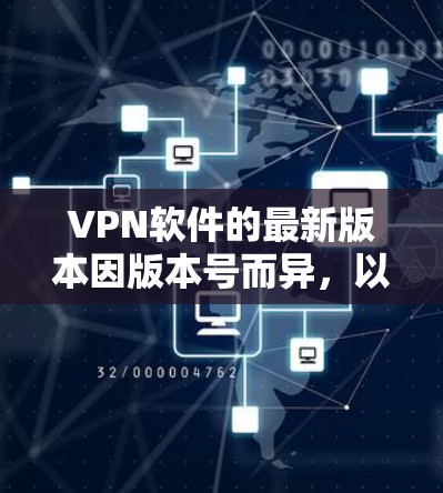 VPN软件的最新版本因版本号而异,以下是一些常见的VPN软件及其最新版本 VPN软件的最新版本因版本号而异,以下是一些常见的VPN软件及其最新版本