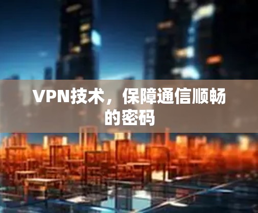VPN技术，保障通信顺畅的密码