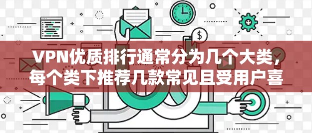 VPN优质排行通常分为几个大类，每个类下推荐几款常见且受用户喜爱的VPN服务。以下是一个综合性的排行，涵盖速度、安全、价格和适用场景