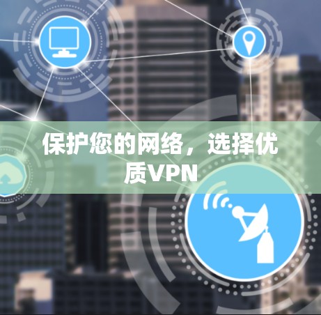 保护您的网络,选择优质VPN