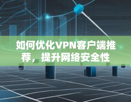 如何优化VPN客户端推荐，提升网络安全性