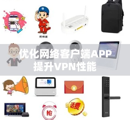 优化网络客户端APP提升VPN性能